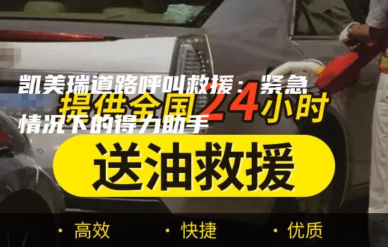 凯美瑞道路呼叫救援：紧急情况下的得力助手