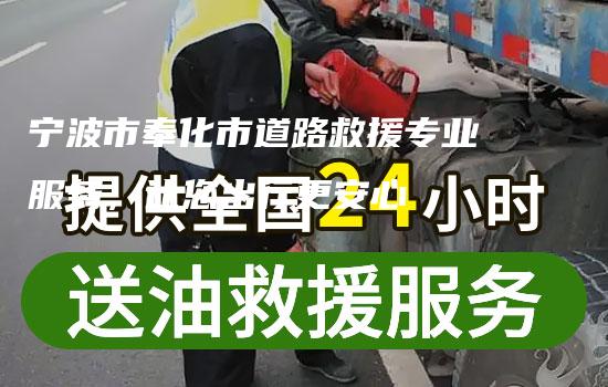 宁波市奉化市道路救援专业服务，让您出行更安心