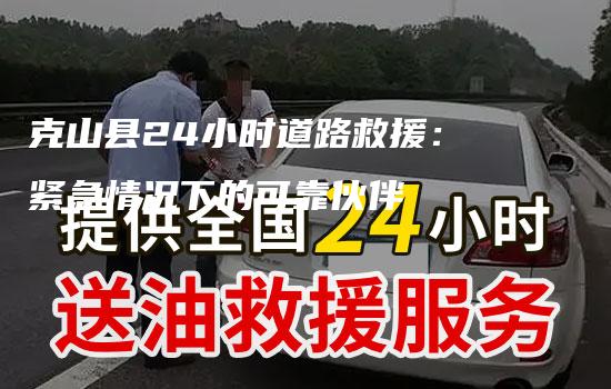 克山县24小时道路救援：紧急情况下的可靠伙伴