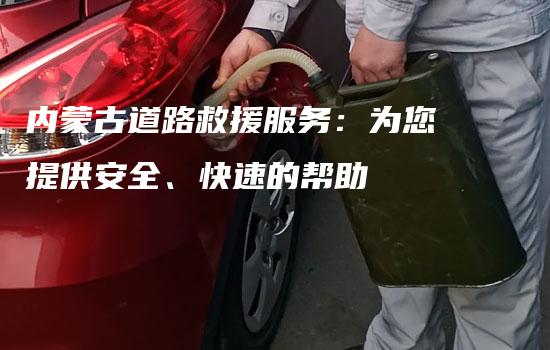 内蒙古道路救援服务：为您提供安全、快速的帮助