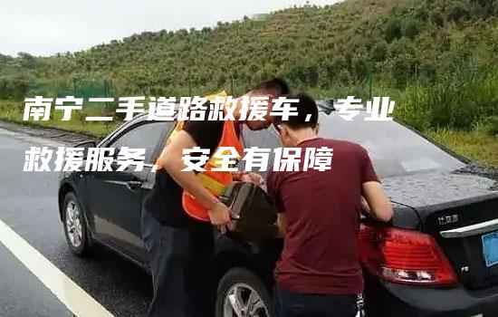 南宁二手道路救援车，专业救援服务，安全有保障