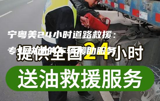 宁粤美24小时道路救援：专业快速的车辆援助服务