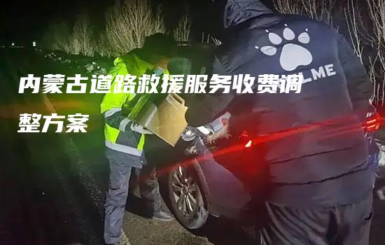 内蒙古道路救援服务收费调整方案