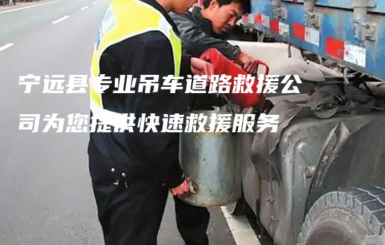 宁远县专业吊车道路救援公司为您提供快速救援服务