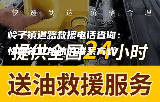 岭子镇道路救援电话查询：快速获取帮助的联系方式