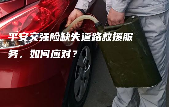 平安交强险缺失道路救援服务，如何应对？