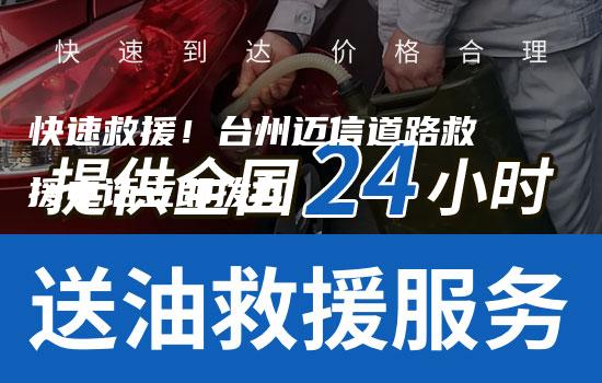 快速救援！台州迈信道路救援电话立即拨打