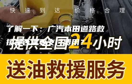 了解一下：广汽本田道路救援是否需要支付费用？