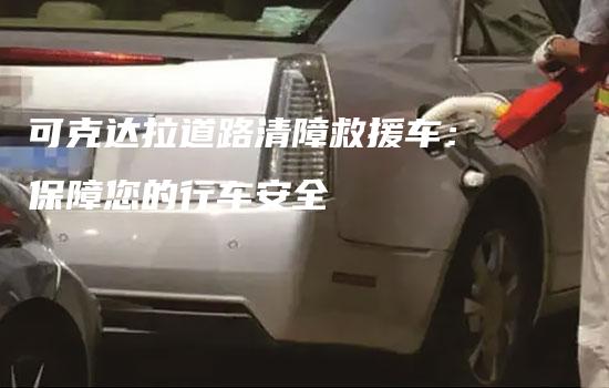 可克达拉道路清障救援车：保障您的行车安全