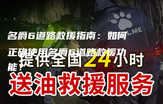 名爵6道路救援指南：如何正确使用名爵6道路救援功能？