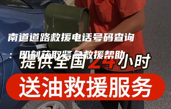 南道道路救援电话号码查询：即刻获取紧急救援帮助