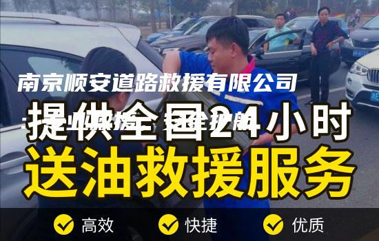 南京顺安道路救援有限公司：专业救援，安全护航