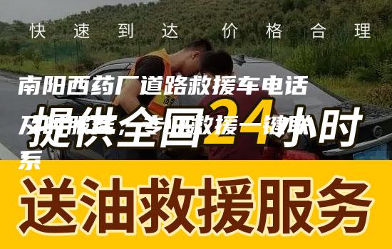 南阳西药厂道路救援车电话及时服务，专业救援一键联系