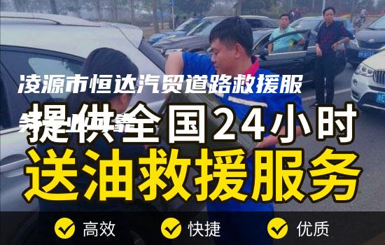 凌源市恒达汽贸道路救援服务专业可靠