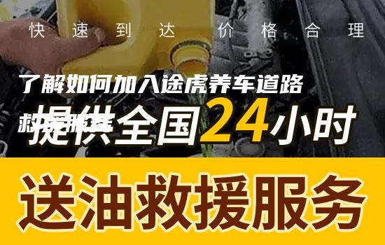 了解如何加入途虎养车道路救援服务