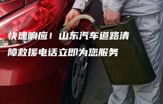 快速响应！山东汽车道路清障救援电话立即为您服务