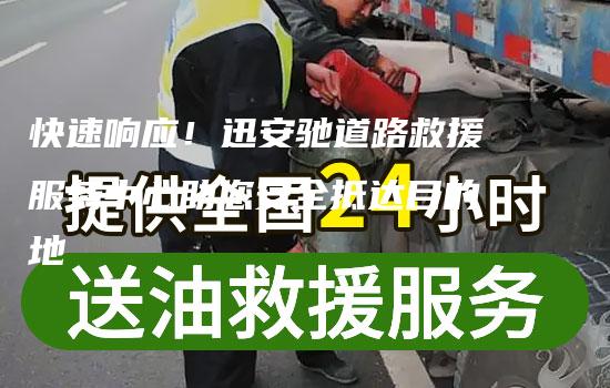 快速响应！迅安驰道路救援服务中心助您安全抵达目的地