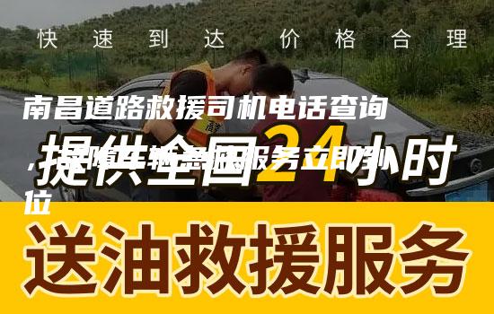 南昌道路救援司机电话查询，故障车辆急救服务立即到位