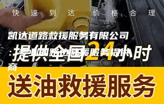 凯达道路救援服务有限公司：专业的路边救援服务提供商