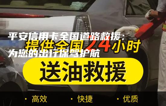 平安信用卡全国道路救援：为您的出行保驾护航