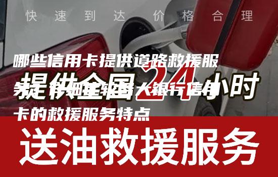 哪些信用卡提供道路救援服务？详细比较各大银行信用卡的救援服务特点