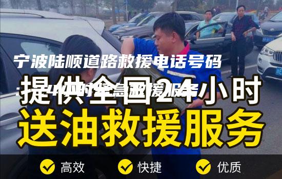 宁波陆顺道路救援电话号码：24小时紧急救援服务