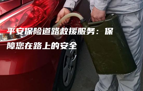 平安保险道路救援服务：保障您在路上的安全