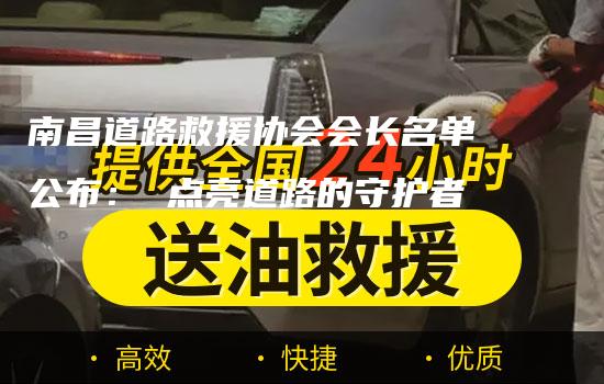 南昌道路救援协会会长名单公布： 点亮道路的守护者