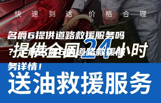 名爵6提供道路救援服务吗？了解名爵6的道路救援服务详情！