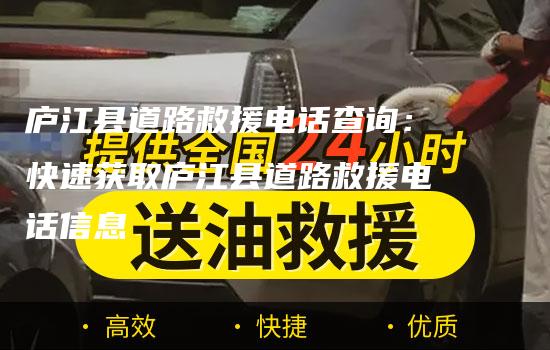 庐江县道路救援电话查询：快速获取庐江县道路救援电话信息