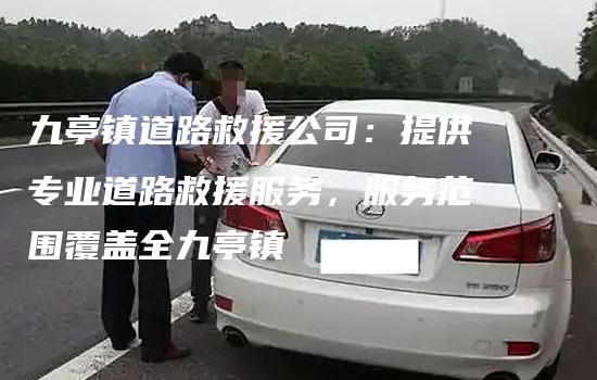 九亭镇道路救援公司：提供专业道路救援服务，服务范围覆盖全九亭镇