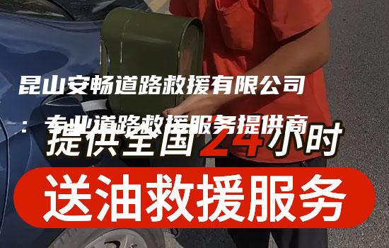 昆山安畅道路救援有限公司：专业道路救援服务提供商