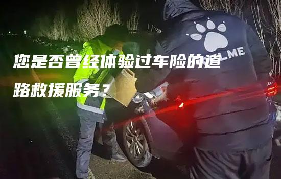 您是否曾经体验过车险的道路救援服务？