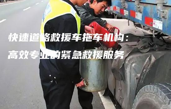 快速道路救援车拖车机构：高效专业的紧急救援服务