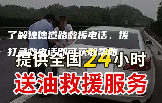 了解捷德道路救援电话，拨打急救电话即可获取帮助