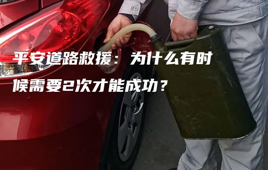 平安道路救援：为什么有时候需要2次才能成功？