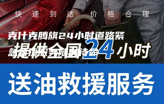 克什克腾旗24小时道路紧急救援服务随时待命