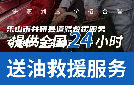 乐山市井研县道路救援服务专家助力安全出行