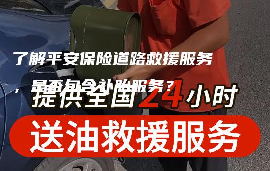 了解平安保险道路救援服务，是否包含补胎服务？