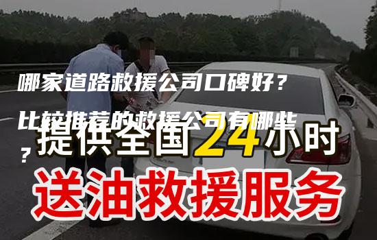 哪家道路救援公司口碑好？比较推荐的救援公司有哪些？