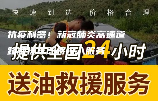 抗疫利器！新冠肺炎高速道路救援车即将投入服务