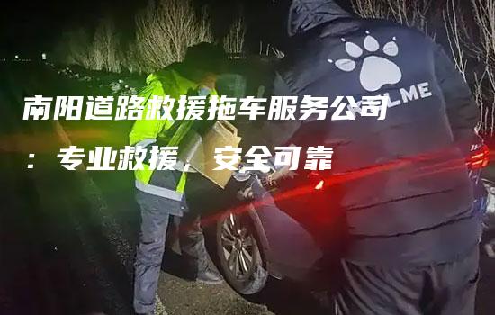 南阳道路救援拖车服务公司：专业救援，安全可靠