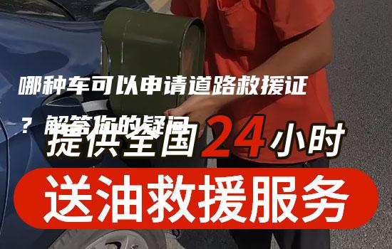 哪种车可以申请道路救援证？解答你的疑问