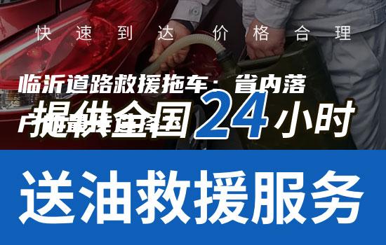 临沂道路救援拖车：省内落户的最佳选择？