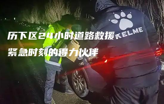 历下区24小时道路救援：紧急时刻的得力伙伴