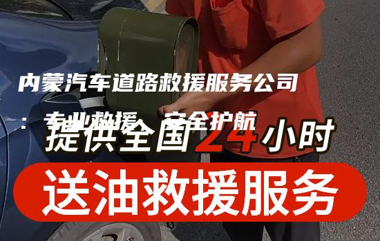 内蒙汽车道路救援服务公司：专业救援，安全护航