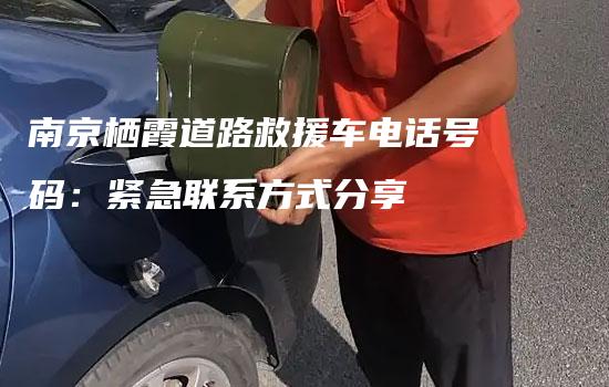 南京栖霞道路救援车电话号码：紧急联系方式分享