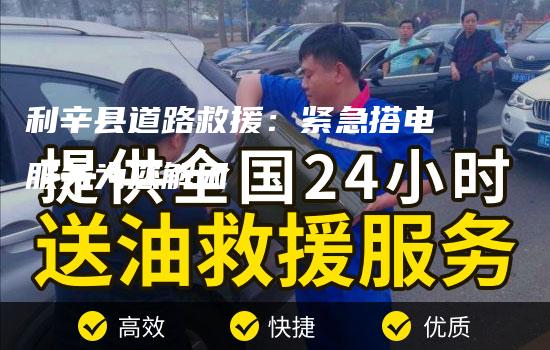 利辛县道路救援：紧急搭电服务为您解困